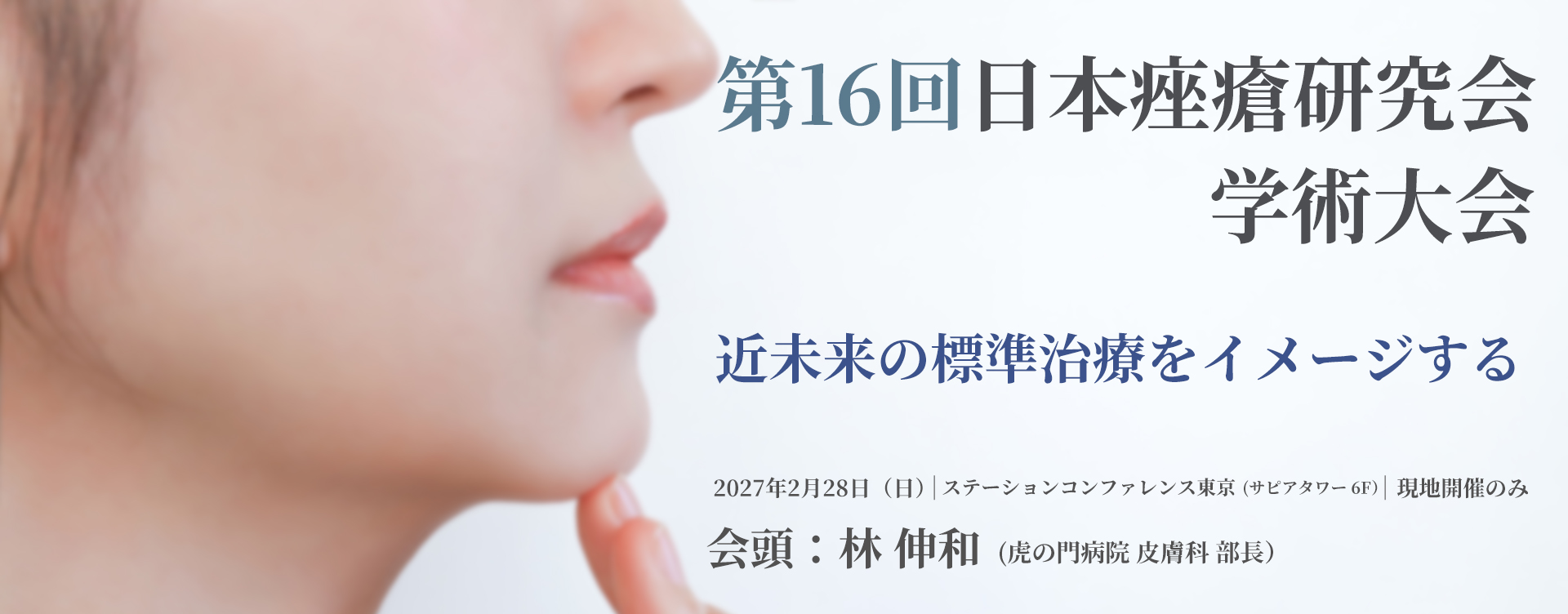 第16回日本痤瘡研究会学術大会。テーマ：日本における近未来 of 標準治療をイメージする。会期：2027年2月28日（日）、会場：ステーションコンファレンス東京 〒100-0005 東京都千代田区丸の内1-7-12 サピアタワー6F、※現地開催のみ。会頭：林 伸和（虎の門病院 皮膚科）